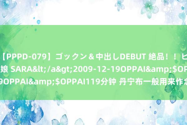 【PPPD-079】ゴックン&中出しDEBUT 絶品!!ピンク乳首の美巨乳娘 SARA</a>2009-12-19OPPAI&$OPPAI119分钟 丹宁布一般用来作念什么